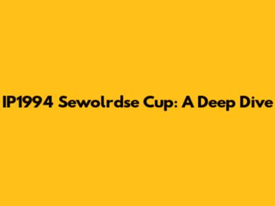 IP1994 Sewolrdse Cup: A Deep Dive