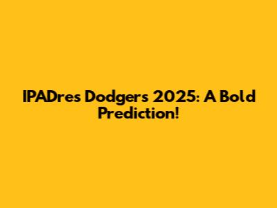 IPADres Dodgers 2025: A Bold Prediction!