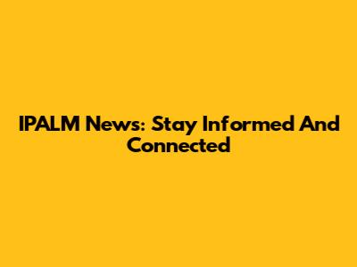 IPALM News: Stay Informed And Connected