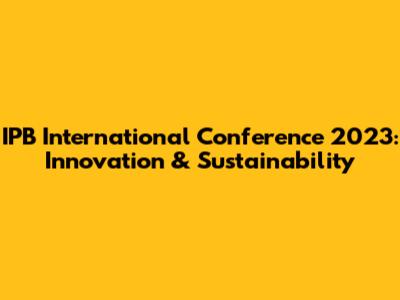 IPB International Conference 2023: Innovation & Sustainability