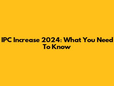 IPC Increase 2024: What You Need To Know