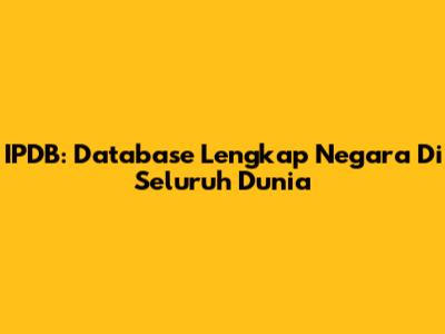 IPDB: Database Lengkap Negara Di Seluruh Dunia