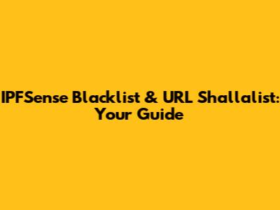 IPFSense Blacklist & URL Shallalist: Your Guide