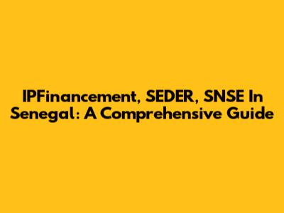 IPFinancement, SEDER, SNSE In Senegal: A Comprehensive Guide
