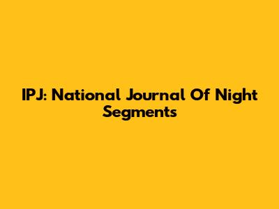 IPJ: National Journal Of Night Segments