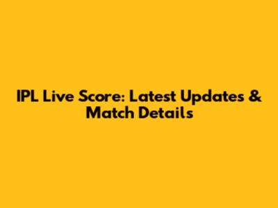 IPL Live Score: Latest Updates & Match Details