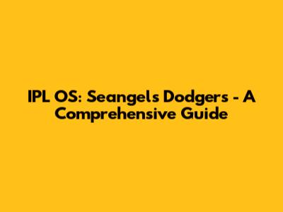 IPL OS: Seangels Dodgers - A Comprehensive Guide