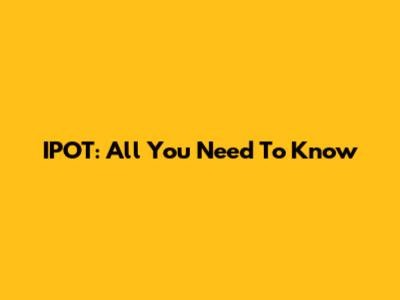 IPOT: All You Need To Know