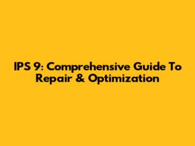 IPS 9: Comprehensive Guide To Repair & Optimization