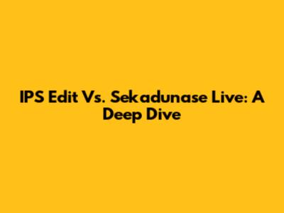 IPS Edit Vs. Sekadunase Live: A Deep Dive