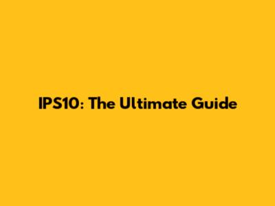 IPS10: The Ultimate Guide
