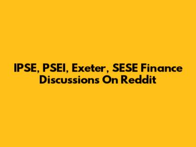 IPSE, PSEI, Exeter, SESE Finance Discussions On Reddit