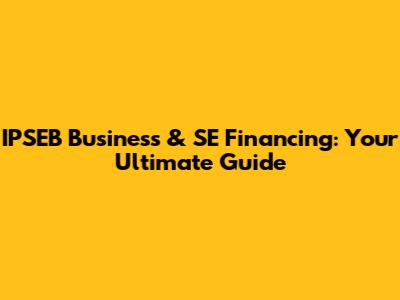 IPSEB Business & SE Financing: Your Ultimate Guide