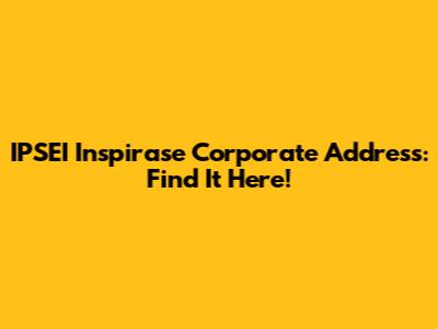 IPSEI Inspirase Corporate Address: Find It Here!