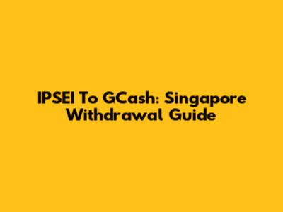 IPSEI To GCash: Singapore Withdrawal Guide
