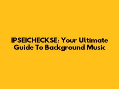 IPSEICHECKSE: Your Ultimate Guide To Background Music