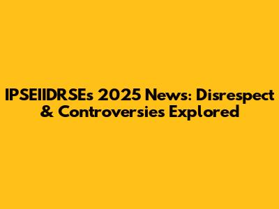 IPSEIIDRSE's 2025 News: Disrespect & Controversies Explored