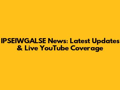 IPSEIWGALSE News: Latest Updates & Live YouTube Coverage