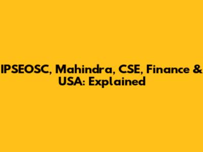 IPSEOSC, Mahindra, CSE, Finance & USA: Explained