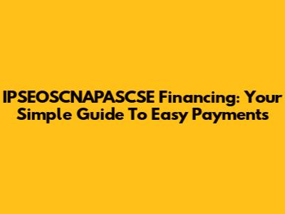 IPSEOSCNAPASCSE Financing: Your Simple Guide To Easy Payments