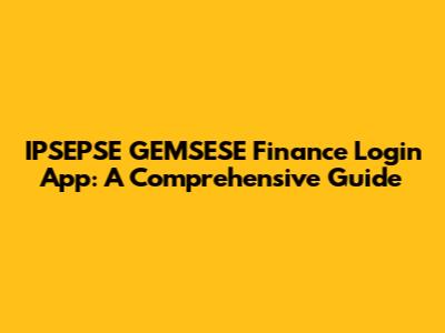 IPSEPSE GEMSESE Finance Login App: A Comprehensive Guide