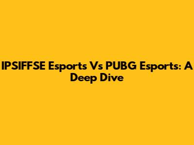 IPSIFFSE Esports Vs PUBG Esports: A Deep Dive