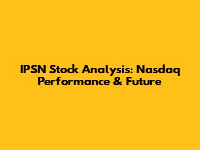 IPSN Stock Analysis: Nasdaq Performance & Future