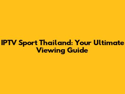 IPTV Sport Thailand: Your Ultimate Viewing Guide