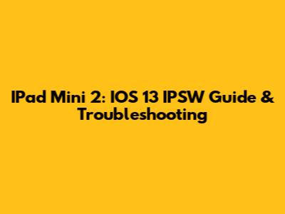 IPad Mini 2: IOS 13 IPSW Guide & Troubleshooting