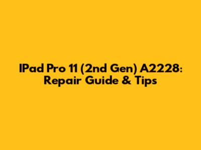 IPad Pro 11" (2nd Gen) A2228: Repair Guide & Tips