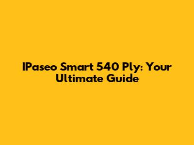 IPaseo Smart 540 Ply: Your Ultimate Guide