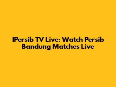 IPersib TV Live: Watch Persib Bandung Matches Live