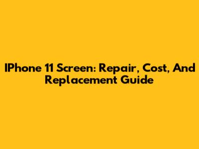 IPhone 11 Screen: Repair, Cost, And Replacement Guide