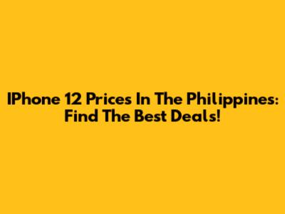 IPhone 12 Prices In The Philippines: Find The Best Deals!