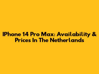 IPhone 14 Pro Max: Availability & Prices In The Netherlands