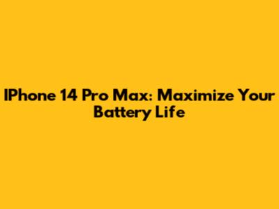 IPhone 14 Pro Max: Maximize Your Battery Life