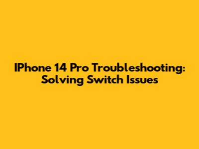 IPhone 14 Pro Troubleshooting: Solving Switch Issues