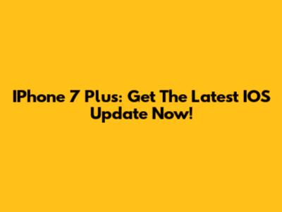 IPhone 7 Plus: Get The Latest IOS Update Now!