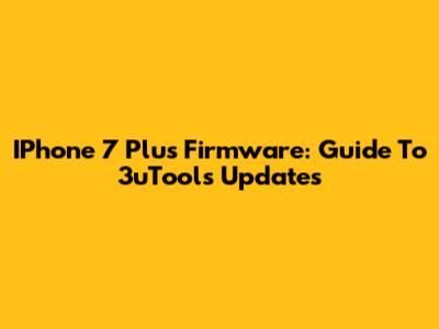 IPhone 7 Plus Firmware: Guide To 3uTools Updates