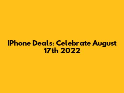 IPhone Deals: Celebrate August 17th 2022