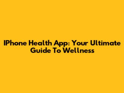 IPhone Health App: Your Ultimate Guide To Wellness