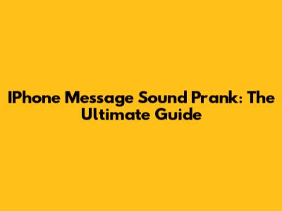 IPhone Message Sound Prank: The Ultimate Guide