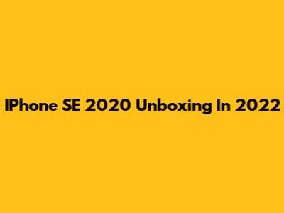IPhone SE 2020 Unboxing In 2022