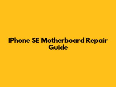 IPhone SE Motherboard Repair Guide