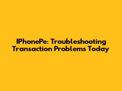IPhonePe: Troubleshooting Transaction Problems Today