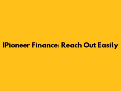 IPioneer Finance: Reach Out Easily