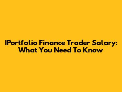 IPortfolio Finance Trader Salary: What You Need To Know