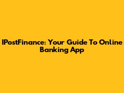 IPostFinance: Your Guide To Online Banking App