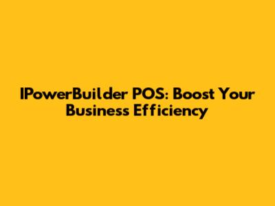 IPowerBuilder POS: Boost Your Business Efficiency