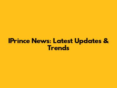 IPrince News: Latest Updates & Trends